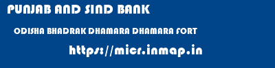 PUNJAB AND SIND BANK  ODISHA BHADRAK DHAMARA DHAMARA FORT  micr code